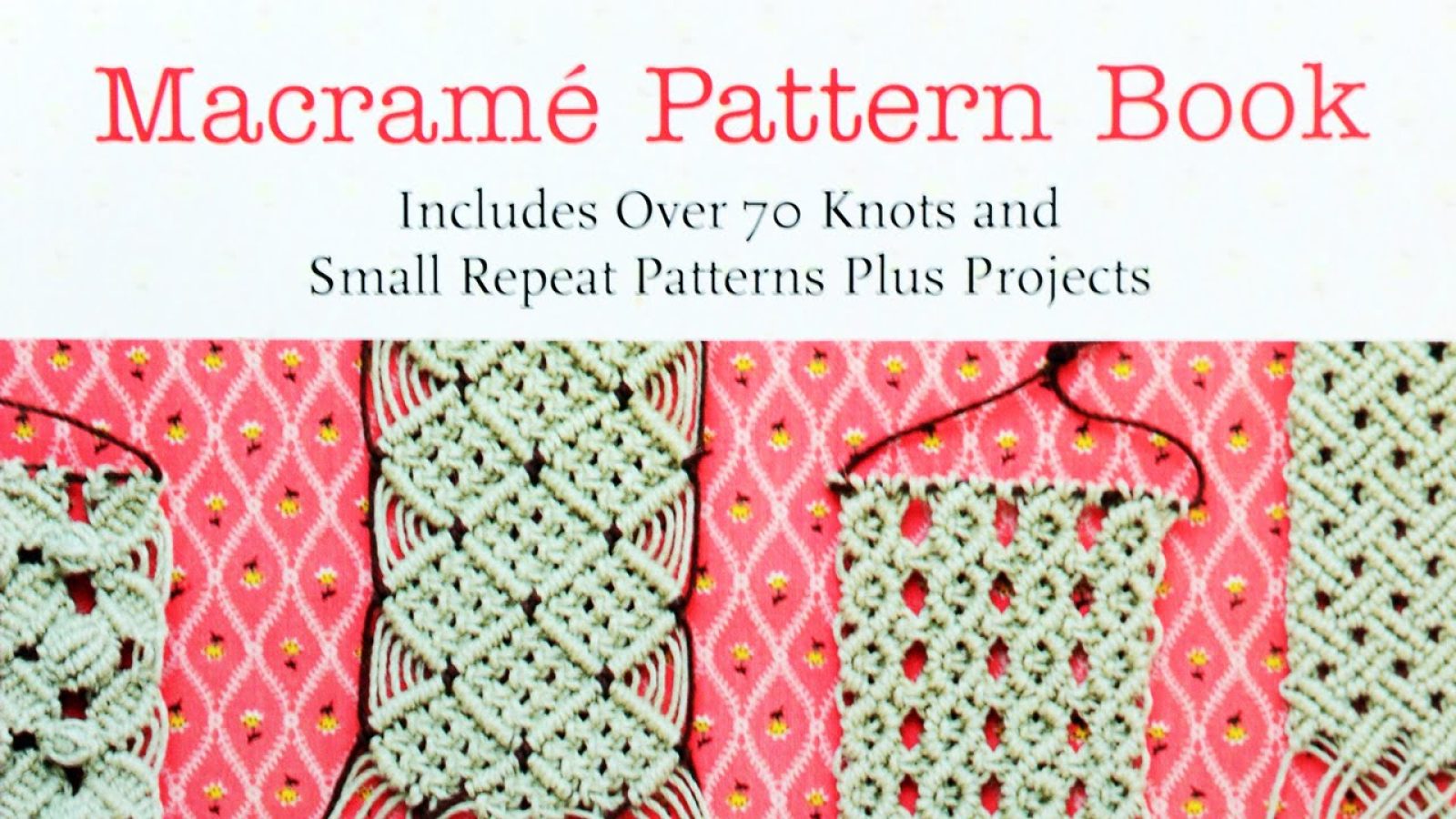 Macramé Pattern Book: Includes Over 70 Knots and Small Repeat Patterns